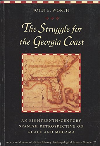Stock image for The Struggle for the Georgia Coast: An Eighteenth-century Spanish Retrospective on Guale and Mocama: 075 (American Museum of Natural History: Anthropological Papers) for sale by MIAC-LOA Library