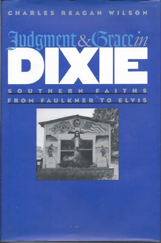 Imagen de archivo de Judgment and Grace in Dixie: Southern Faiths from Faulkner to Elvis a la venta por Front Cover Books