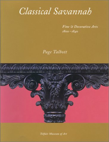 Classical Savannah: Fine and Decorative Arts, 1800-1840 (9780820317939) by Talbott, Page