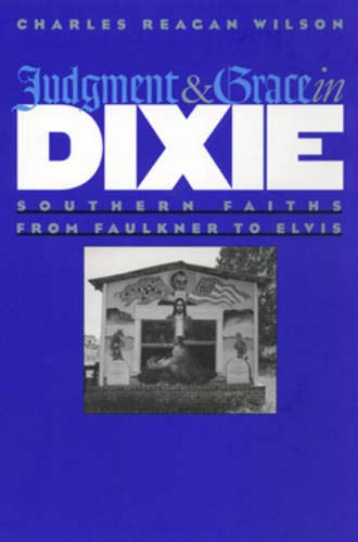 Imagen de archivo de Judgment and Grace in Dixie: Southern Faiths from Faulkner to Elvis a la venta por SecondSale