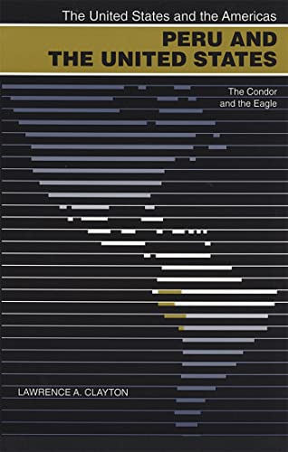 Peru and the United States: The Condor and the Eagle (The United States and the Americas Ser.) (9780820320250) by Clayton, Lawrence A.