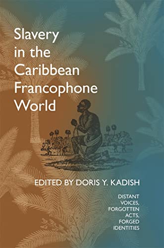 Slavery in the Caribbean Francophone World; Distant Voices, Forgotten Acts, Forged Identities - KADISH, Doris Y.