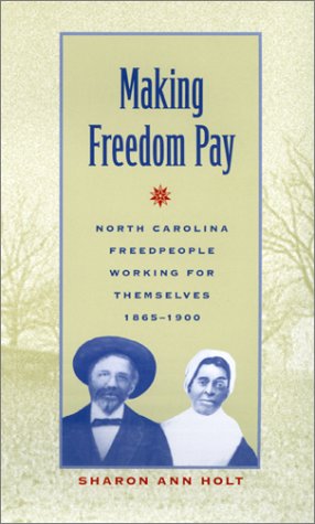 Making Freedom Pay: North Carolina Freedpeople Working for Themselves, 1865-1900 (Hardback) - Sharon Ann Holt
