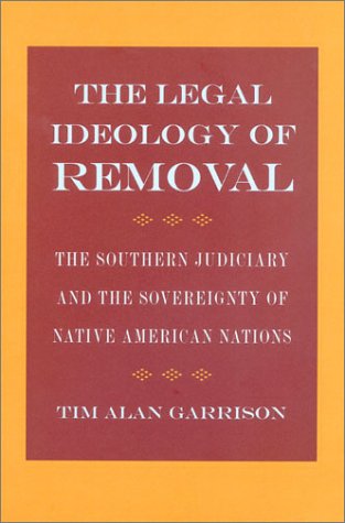 Beispielbild fr The Legal Ideology of Removal: The Southern Judiciary and the Sovereignty of Native American Nations zum Verkauf von Great Matter Books