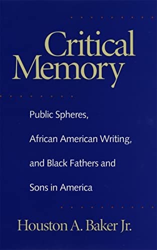 Critical Memory: Public Spheres, African American Writing, and Black Fathers and Sons in America (Georgia Southern University Jack N. and Addie D. Averitt Lecture Ser.) (9780820322407) by Baker Jr., Houston A.