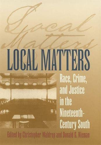 Stock image for Local Matters : Race, Crime, and Justice in the Nineteenth-Century South for sale by Better World Books: West