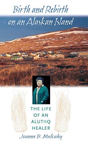 Stock image for Birth and Rebirth on an Alaskan Island: The Life of an Alutiiq Healer for sale by SecondSale