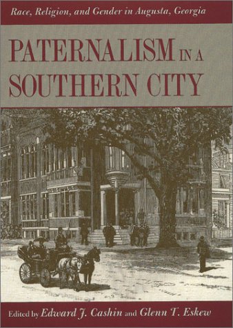 Imagen de archivo de Paternalism in a Southern City: Race, Religion, and Gender in Augusta, Georiga a la venta por M & M Books