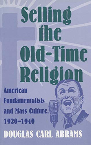 Beispielbild fr Selling the Old-Time Religion: American Fundamentalists and Mass Culture, 1920-1940 zum Verkauf von HPB-Red