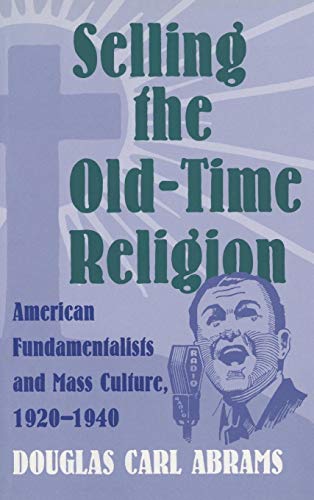 Stock image for Selling the Old-Time Religion : American Fundamentalists and Mass Culture, 1920-1940 for sale by Better World Books