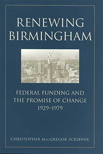 Stock image for Renewing Birmingham: Federal Funding and the Promise of Change, 1929-1979 (Economy and Society in the Modern South Ser.) for sale by Midtown Scholar Bookstore