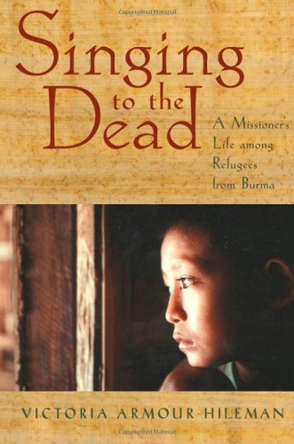 Beispielbild fr Singing to the Dead: A Missioner's Life Among Refugees from Burma zum Verkauf von Bingo Used Books