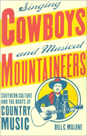 Singing Cowboys and Musical Mountaineers: Southern Culture and the Roots of Country Music (9780820323787) by Malone, Bill C.; Mixon, Wayne