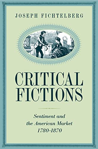 Stock image for Critical Fictions: Sentiment and the American Market, 1780-1870 for sale by Lucky's Textbooks