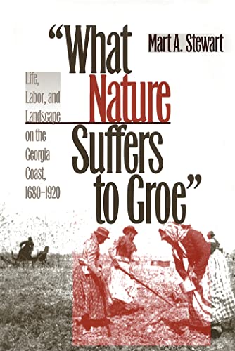 What Nature Suffers to Groe: Life, Labor, and Landscape on the Georgia Coast, 1680-1920 (Wormsloe...