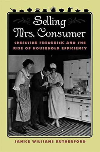Beispielbild fr Selling Mrs. Consumer: Christine Frederick and the Rise of Household Efficiency zum Verkauf von Half Price Books Inc.