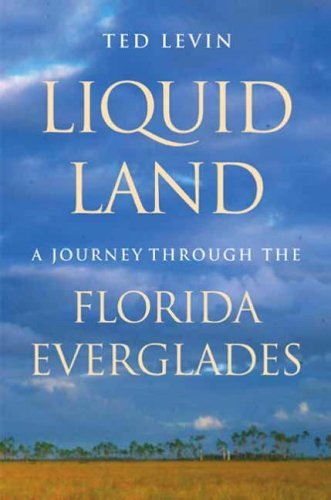 LIQUID LAND; A JOURNEY THROUGH THE FLORIDA EVERGLADES