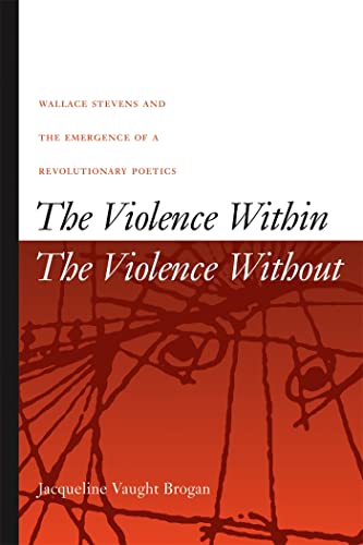 Stock image for The Violence Within / The Violence Without: Wallace Stevens and the Emergence of a Revolutionary Poetics for sale by HPB-Red