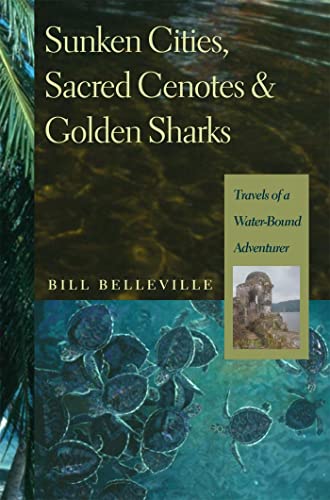 Sunken Cities, Sacred Cenotes, and Golden Sharks: Travels of a Water-Bound Adventurer (9780820325927) by Belleville, Bill