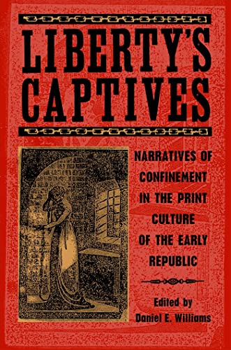 Imagen de archivo de Liberty's Captives: Narratives of Confinement in the Print Culture of the Early Republic a la venta por ThriftBooks-Atlanta