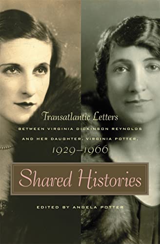 Imagen de archivo de Shared Histories: Transatlantic Letters Between Virginia Dickinson Reynolds And Her Daughter, Virginia Potter, 1929-1966 (The Publications of the Southern Texts Society) a la venta por Ergodebooks