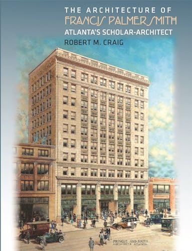 The Architecture of Francis Palmer Smith, Atlanta's Scholar-Architect (9780820328980) by Craig, Robert M