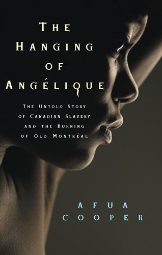 Hanging of Angelique the Untold Story of Canadian Slavery and the Burning of Old Montreal