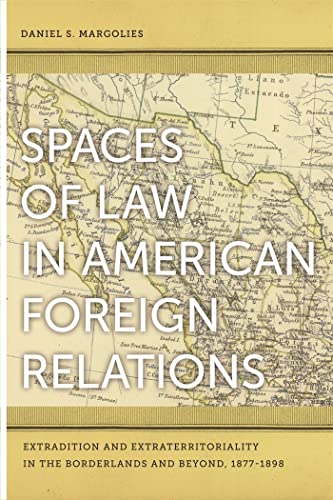 Imagen de archivo de Spaces of Law in American Foreign Relations Extradition and Extraterritoriality in the Borderlands and Beyond, 18771898 a la venta por PBShop.store US