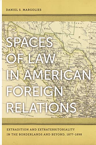 9780820330921: Spaces of Law in American Foreign Relations: Extradition and Extraterritoriality in the Borderlands and Beyond, 1877-1898
