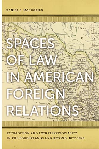 9780820330921: Spaces of Law in American Foreign Relations: Extradition and Extraterritoriality in the Borderlands and Beyond, 1877-1898