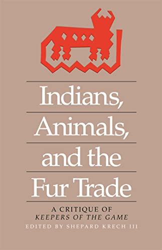 9780820331508: Indians, Animals and the Fur Trade: A Critique of Keepers of the Game