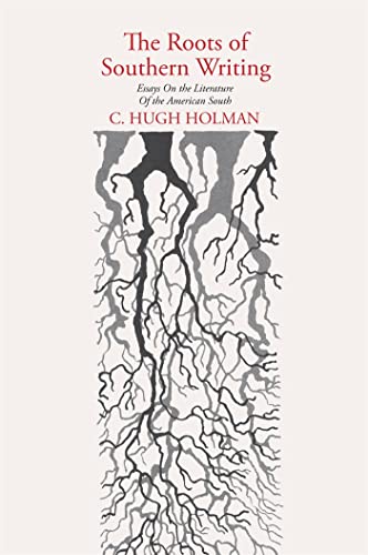 The Roots of Southern Writing: Essays on the Literature of The American South (9780820333595) by Holman, C. Hugh