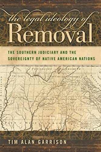 Beispielbild fr The Legal Ideology of Removal: The Southern Judiciary and the Sovereignty of Native American Nations (Studies in the Legal History of the South Ser.) zum Verkauf von SecondSale