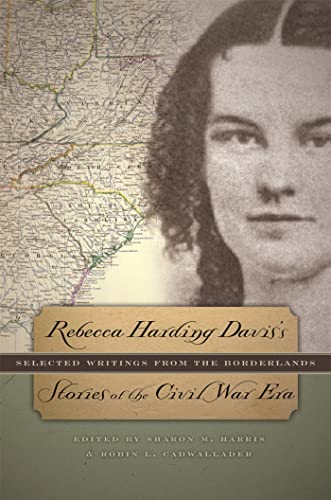 Imagen de archivo de Rebecca Harding Davis's Stories of the Civil War Era: Selected Writings from the Borderlands a la venta por Chiron Media