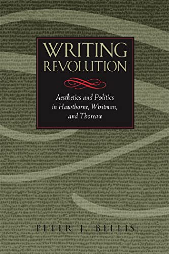 Stock image for Writing Revolution: Aesthetics and Politics in Hawthorne, Whitman, and Thoreau for sale by Chiron Media