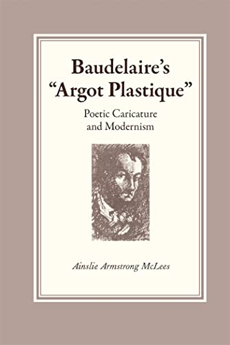 Baudelaire's "Argot Plastique": Poetic Caricature and Modernism (9780820334868) by McLees, Ainslie Armstrong