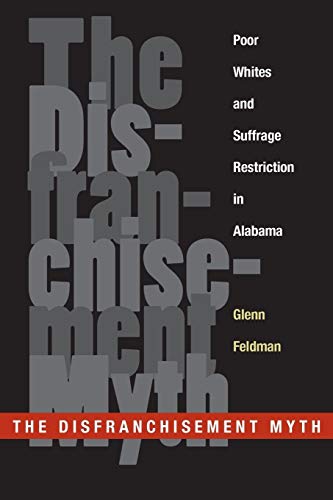 Beispielbild fr The Disfranchisement Myth: Poor Whites and Suffrage Restriction in Alabama (Choice Outstanding Academic Books) zum Verkauf von HPB-Red