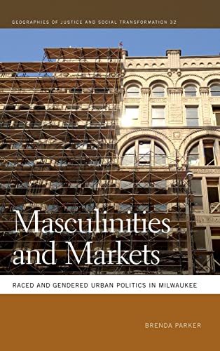 Stock image for Masculinities and Markets: Raced and Gendered Urban Politics in Milwaukee (Geographies of Justice and Social Transformation Ser.) for sale by Midtown Scholar Bookstore
