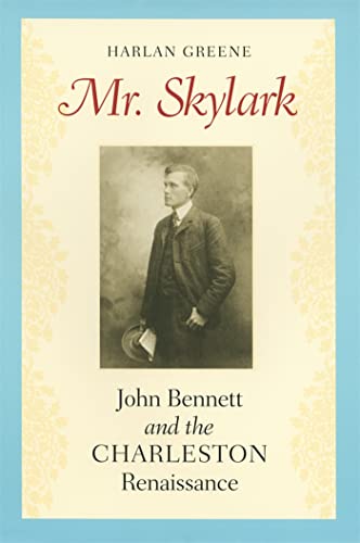 Mr. Skylark: John Bennett and the Charleston Renaissance (9780820336244) by Greene, Harlan