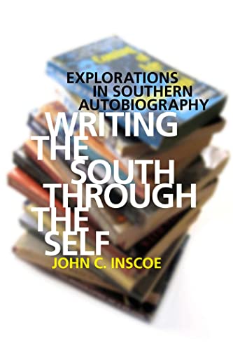 Writing the South through the Self: Explorations in Southern Autobiography (9780820337685) by Inscoe, John C.