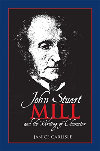 John Stuart Mill and the Writing of Character (9780820337906) by Carlisle, Janice