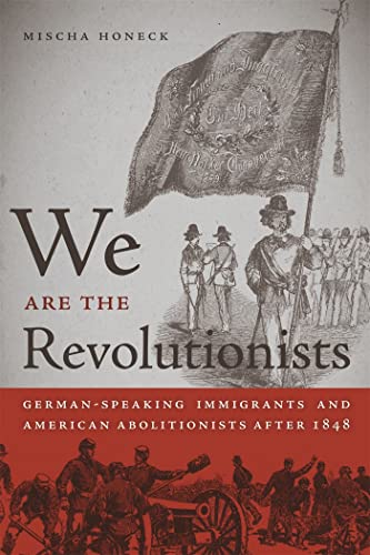 Stock image for We Are the Revolutionists: German-Speaking Immigrants and American Abolitionists after 1848 (Race in the Atlantic World, 1700-1900 Ser.) for sale by Textbooks_Source