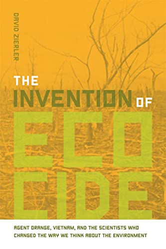 The Invention of Ecocide: Agent Orange, Vietnam, and the Scientists Who Changed the Way We Think about the Environment - Zierler, David