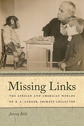 Imagen de archivo de Missing Links: The African and American Worlds of R. L. Garner, Primate Collector (Race in the Atlantic World, 1700-1900 Ser.) a la venta por Textbooks_Source