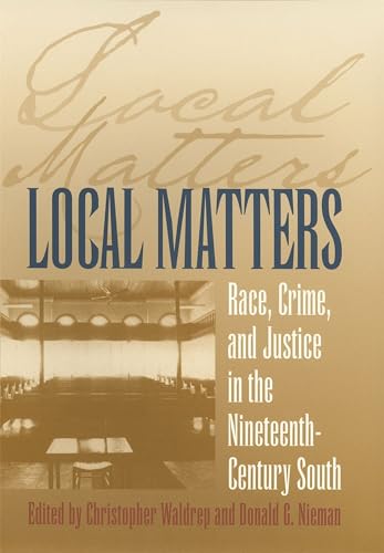 9780820340814: Local Matters: Race, Crime, and Justice in the Nineteenth-Century South (Studies in the Legal History of the South Ser.)