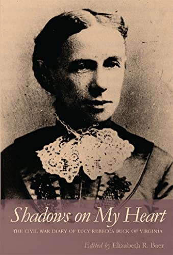 Stock image for Shadows on My Heart: The Civil War Diary of Lucy Rebecca Buck of Virginia (Southern Voices from the Past: Women's Letters, Diaries, and Writings Ser.) for sale by Midtown Scholar Bookstore