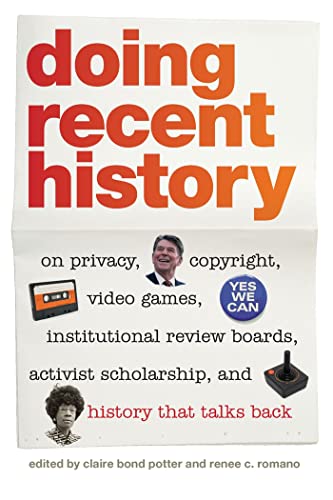 Stock image for Doing Recent History : On Privacy, Copyright, Video Games, Institutional Review Boards, Activist Scholarship and History That Talks Back for sale by Better World Books