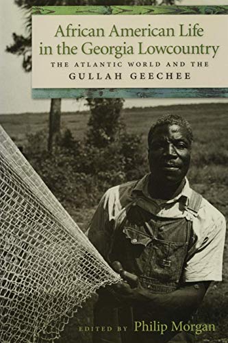 Stock image for African American Life in the Georgia Lowcountry: The Atlantic World and the Gullah Geechee Dorsey, Allison; Wood, Betty; Campbell, Emory; Clarke, Erskine; Jones, Jacqueline; Gomez, Michael; Pressly, Paul M.; Singleton, Theresa; Powell, Timothy; Carretta, Vincent and Morgan, Philip for sale by Aragon Books Canada