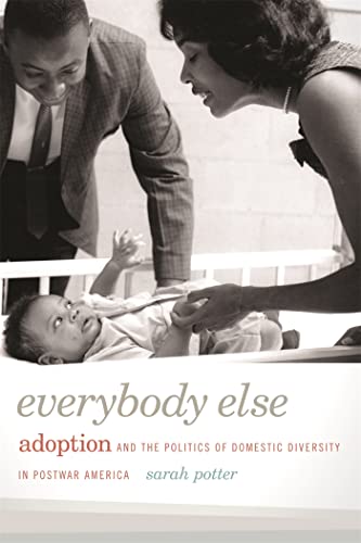 Stock image for Everybody Else: Adoption and the Politics of Domestic Diversity in Postwar America for sale by Half Price Books Inc.