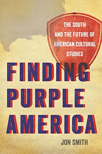 Finding Purple America: The South and the Future of American Cultural Studies (The New Southern S...